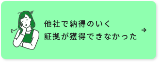 他社で納得のいく証拠が獲得できなかった